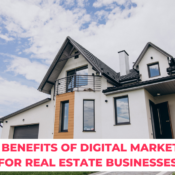 The Benefits of Digital Marketing for Real Estate Businesses